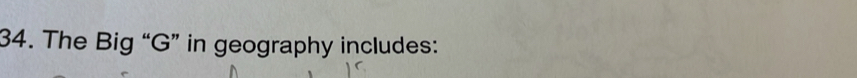 The Big “ G ” in geography includes: