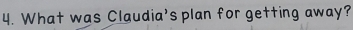 What was Claudia's plan for getting away?