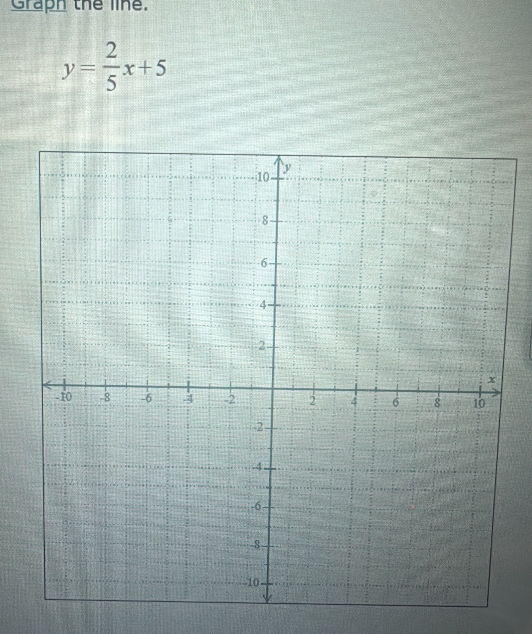 Graph the line.
y= 2/5 x+5