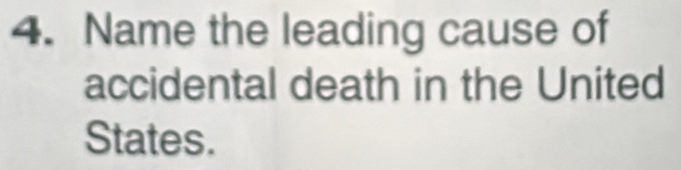 Name the leading cause of 
accidental death in the United 
States.