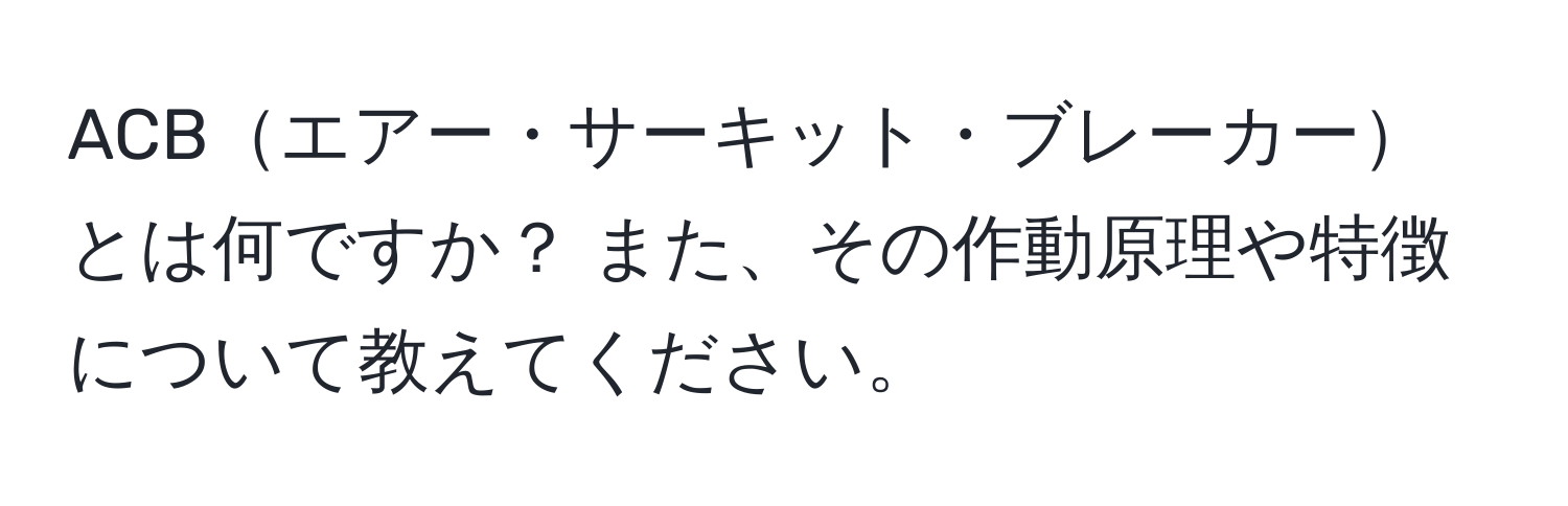 ACBエアー・サーキット・ブレーカーとは何ですか？ また、その作動原理や特徴について教えてください。