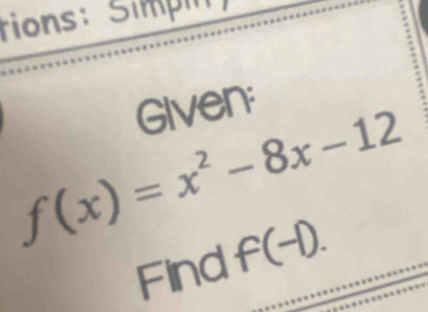 tions: Simp 
Given:
f(x)=x^2-8x-12
Find f(-1).