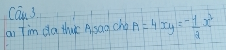 Can3. 
a) Tim da thuc A sao cho A=4xy=- 1/2 x^2