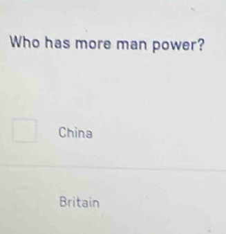 Who has more man power?
China
Britain