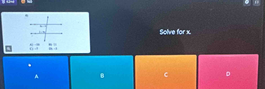 62nd 160
Solve for x.
A) -10 8) 11
C) -1 D) -3
A
B
C
D