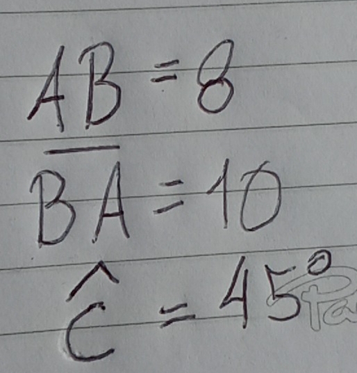 AB=8
overline BA=10
widehat C=45°
·