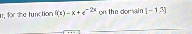 r, for the function f(x)=x+e^(-2x) on the domain [-1,3].