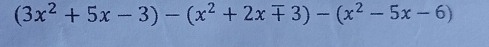 (3x^2+5x-3)-(x^2+2xmp 3)-(x^2-5x-6)