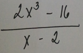  (2x^3-16)/x-2 