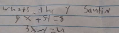 Whatsdownarrow he Y SanfiN
yx+5y=8
3x-y=4