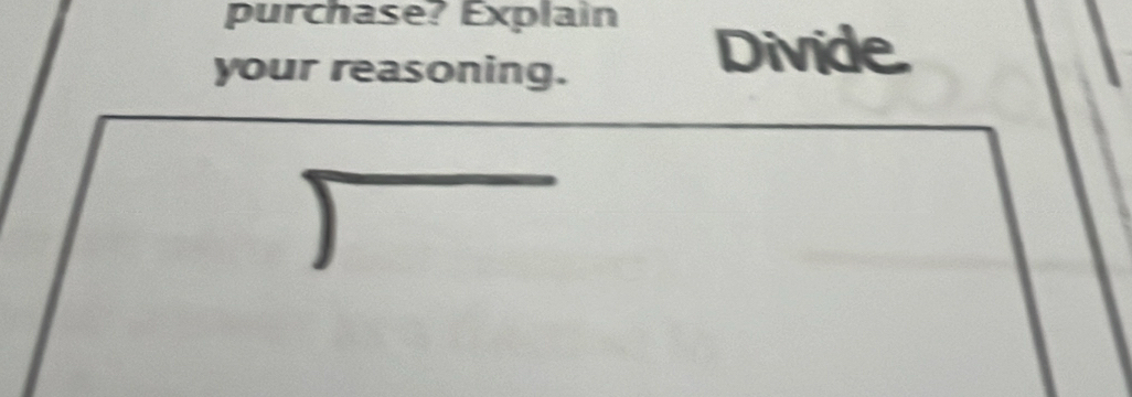 purchase? Explain 
your reasoning. 
Divide