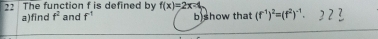 The function f is defined by f(x)=2x-4 (f^(-1))^2=(f^2)^-1. 
a)find f^2 and f^(-1) b)show that