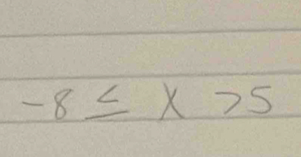 -8≤ x>5