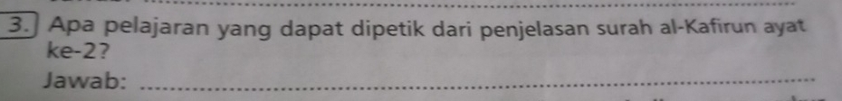 Apa pelajaran yang dapat dipetik dari penjelasan surah al-Kafirun ayat 
ke -2? 
Jawab:_