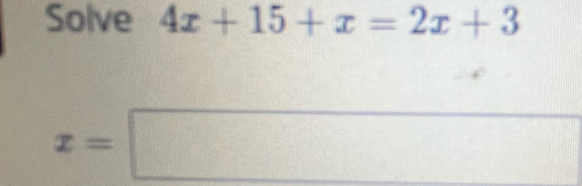 Solve 4x+15+x=2x+3
x=□
□