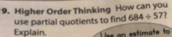 Higher Order Thinking How can you 
use partial quotients to find 684/ 57 7 
Explain. se an estimate to