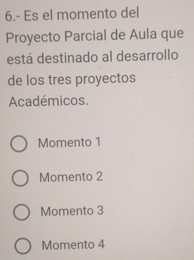 6.- Es el momento del
Proyecto Parcial de Aula que
está destinado al desarrollo
de los tres proyectos
Académicos.
Momento 1
Momento 2
Momento 3
Momento 4