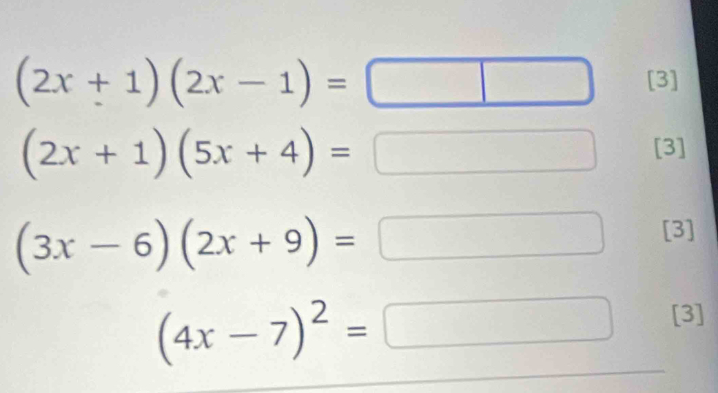 (2x+1)(2x-1)=
[3]
(2x+1)(5x+4)=
[3]
(3x-6)(2x+9)=
[3]
(4x-7)^2=
[3]