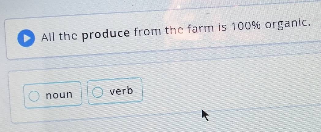 All the produce from the farm is 100% organic.
noun verb