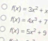 f(x)=3x^2+x
f(x)=4x^3+7
f(x)=5x^2+9