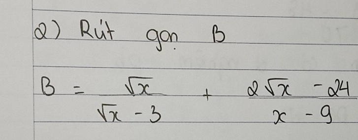 () Rut gon B
B= sqrt(x)/sqrt(x)-3 + (2sqrt(x)-24)/x-9 