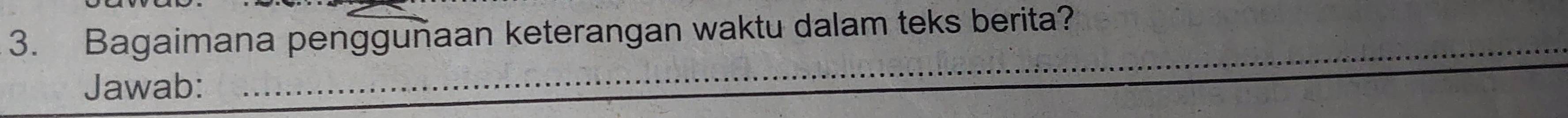 Bagaimana pengguñaan keterangan waktu dalam teks berita? 
Jawab: 
_