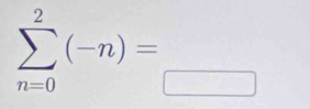 sumlimits _(n=0)^2(-n)=_ 