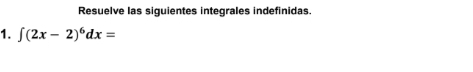 Resuelve las siquientes integrales indefinidas. 
1. ∈t (2x-2)^6dx=