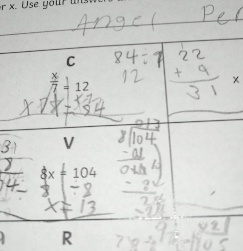 x. Use your an
C
 x/7 =12
V
8x=104
R