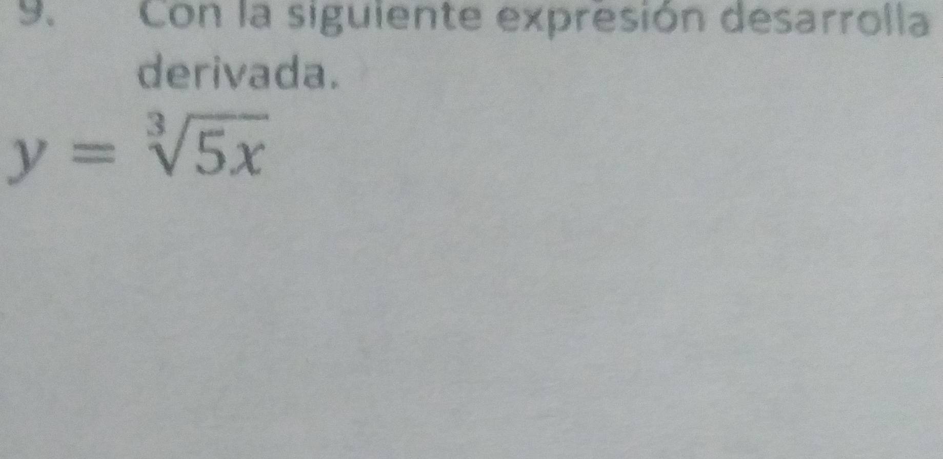 Con la siguiente expresión desarrolla 
derivada.
y=sqrt[3](5x)