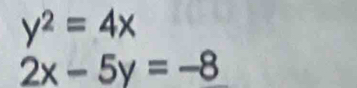 y^2=4x
2x-5y=-8