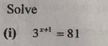 Solve 
(i) 3^(x+1)=81