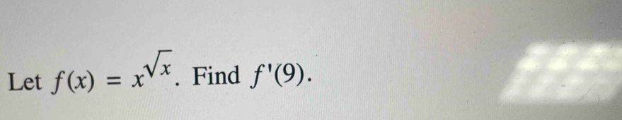 Let f(x)=x^(sqrt(x)). Find f'(9).