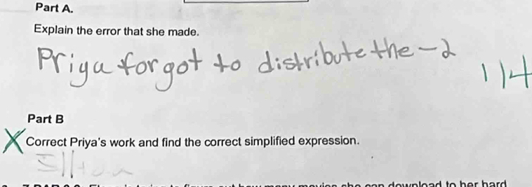 Explain the error that she made. 
Part B 
Correct Priya's work and find the correct simplified expression. 
o w p load to her hard .