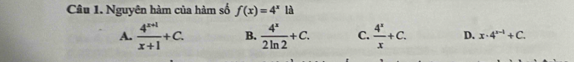 Nguyên hàm của hàm số f(x)=4^xla
B.
A.  (4^(x+1))/x+1 +C.  4^x/2ln 2 +C. C.  4^x/x +C. D. x· 4^(x-1)+C.