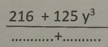  (216+125y^3)/........+......  ____