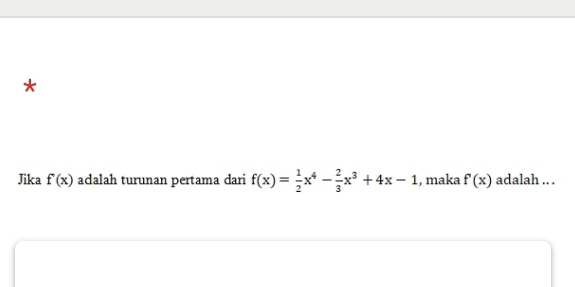 Jika f'(x) adalah turunan pertama dari f(x)= 1/2 x^4- 2/3 x^3+4x-1 , maka f'(x) adalah .. .