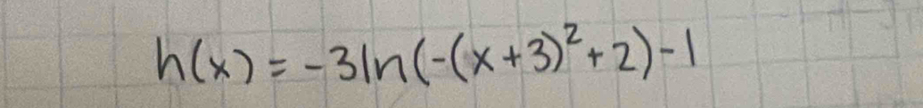 h(x)=-3ln (-(x+3)^2+2)-1