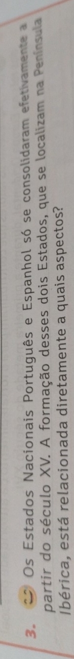 Os Estados Nacionais Português e Espanhol só se consolidaram efetivamente a 
partir do século XV. A formação desses dois Estados, que se localizam na Península 
Ibérica, está relacionada diretamente a quais aspectos?