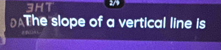 3HT 
2/9 
⊥ The slope of a vertical line is