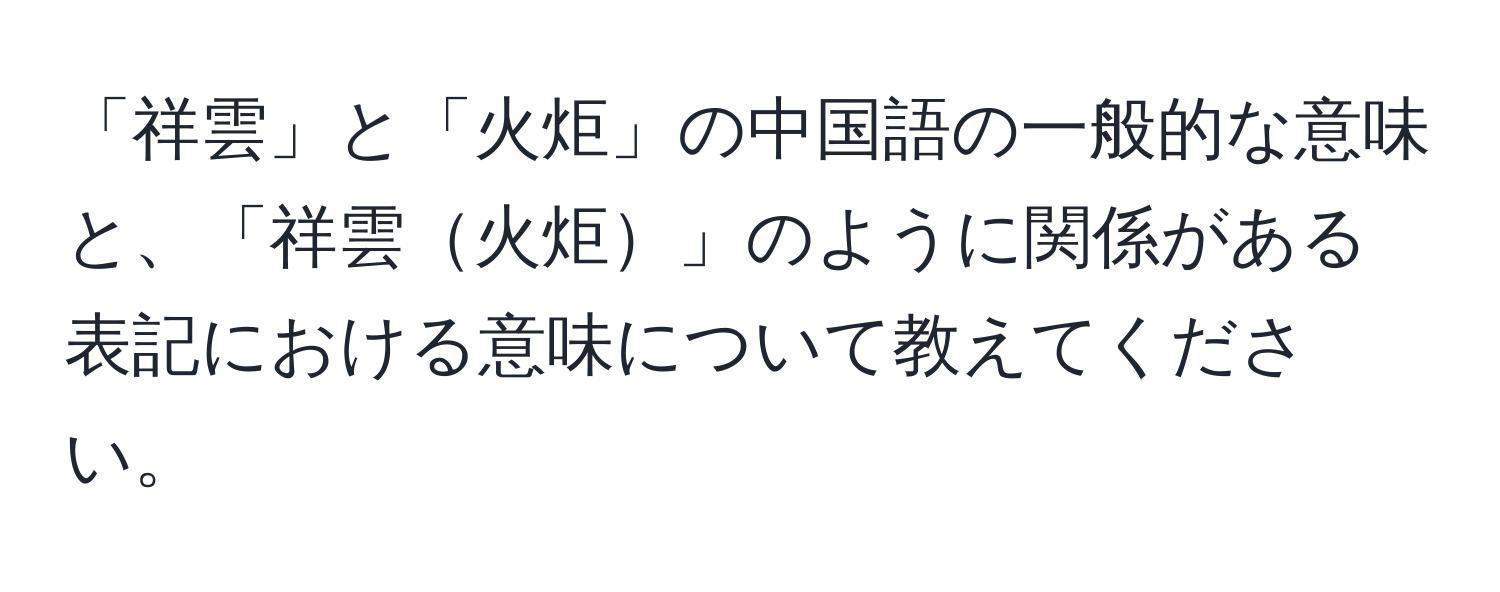 「祥雲」と「火炬」の中国語の一般的な意味と、「祥雲火炬」のように関係がある表記における意味について教えてください。