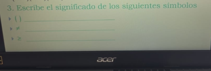 Escribe el significado de los siguientes símbolos 
 
_ 
_≠ 
2_ 
acer