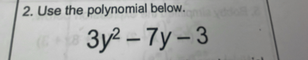 Use the polynomial below.
3y^2-7y-3