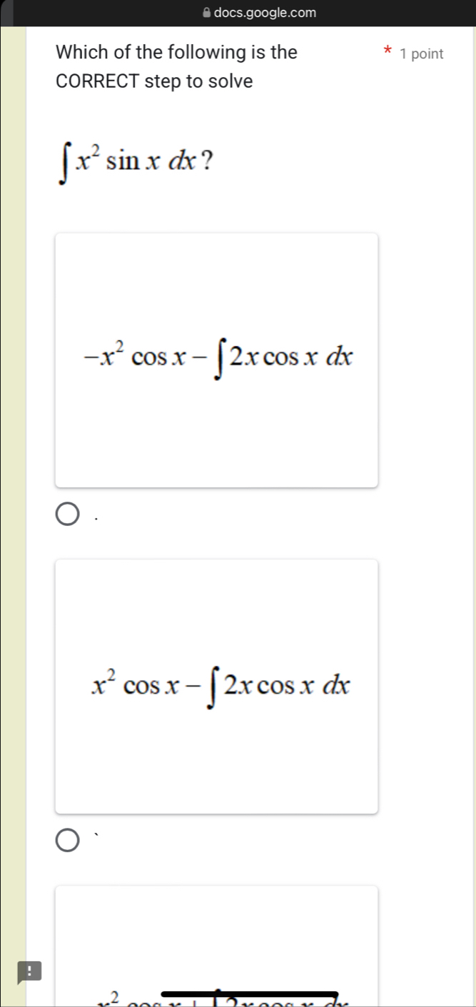 ● docs.google.com
Which of the following is the 1 point
CORRECT step to solve
∈t x^2sin xdx ?
-x^2cos x-∈t 2xcos xdx
x^2cos x-∈t 2xcos xdx.2