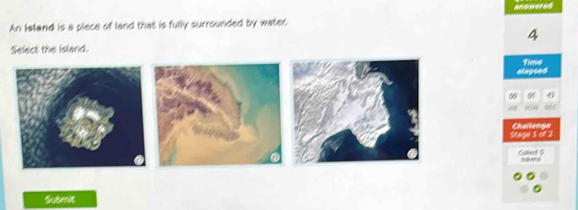 869118164 
An Island is a piece of land that is fully surrounded by water
4
Select the island. 
Time 
elapsed
61
Challenge 
Sage 1 6 2 
Callece $ 
tokers 
Subemit