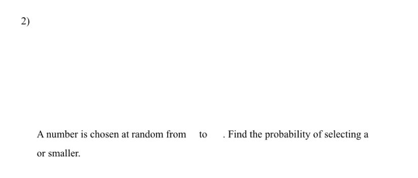 A number is chosen at random from to . Find the probability of selecting a 
or smaller.