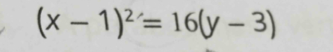 (x-1)^2=16(y-3)