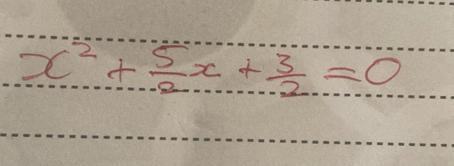 x^2+ 5/2 x+ 3/2 =0