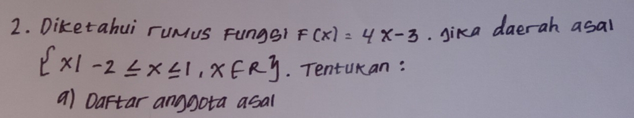 Diketahui rumus Fungs? F(x)=4x-3 Jika daerah asal
 x|-2≤ x≤ 1,x∈ R. Tentukan : 
a) Daftar anygota asal