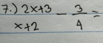 beginarrayr )2x+3 x+2endarray - 3/4 =